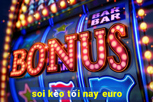 soi kèo tối nay euro