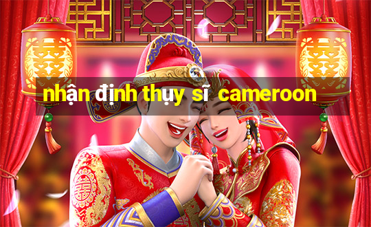 nhận định thụy sĩ cameroon