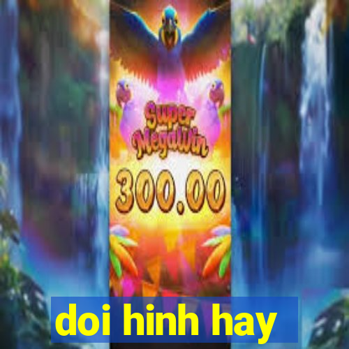 doi hinh hay