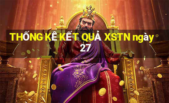 THỐNG KÊ KẾT QUẢ XSTN ngày 27