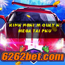 kinh nghiệm quay hũ mega tai phu