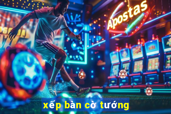 xếp bàn cờ tướng