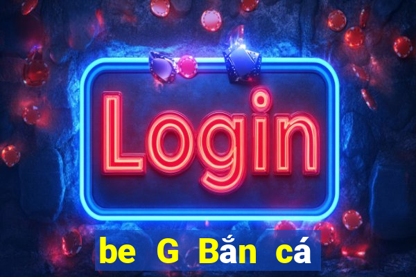 be G Bắn cá app Tải về