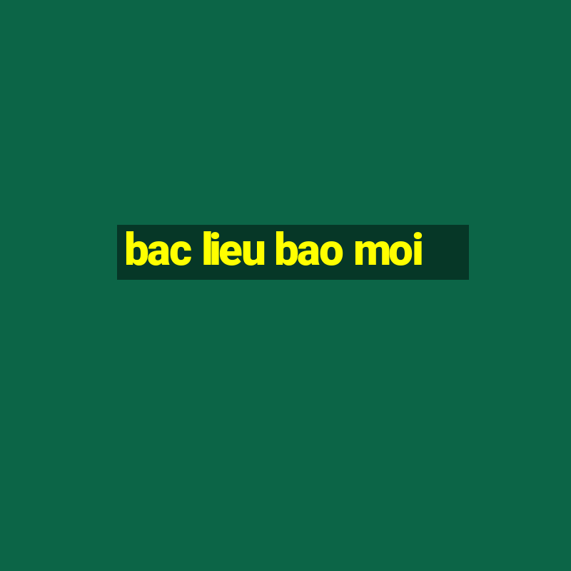 bac lieu bao moi