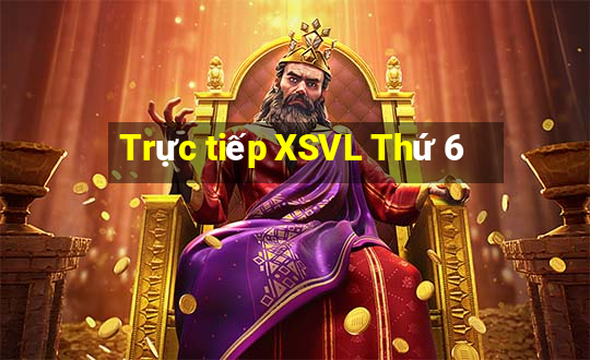 Trực tiếp XSVL Thứ 6