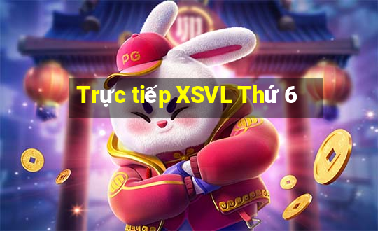 Trực tiếp XSVL Thứ 6