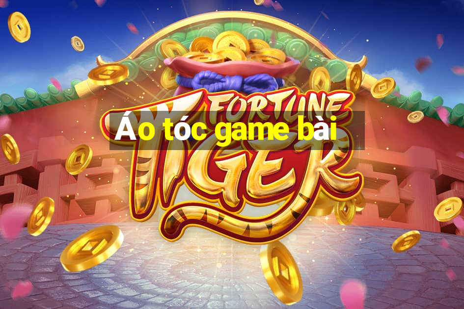 Áo tóc game bài