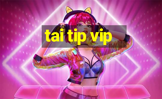 tai tip vip