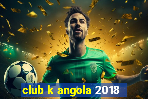 club k angola 2018