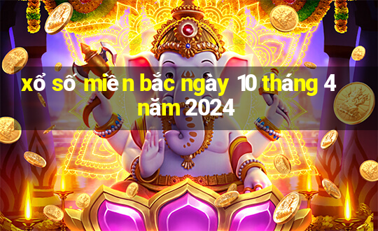 xổ số miền bắc ngày 10 tháng 4 năm 2024