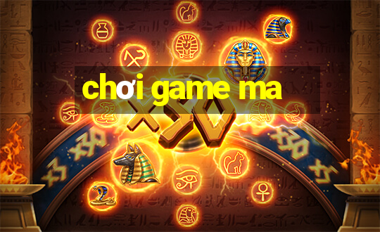 chơi game ma