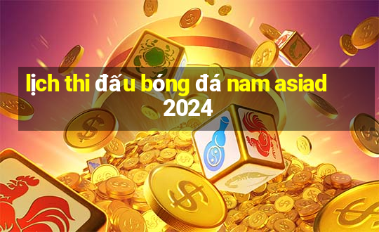 lịch thi đấu bóng đá nam asiad 2024