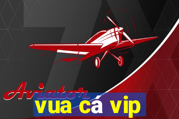 vua cá vip