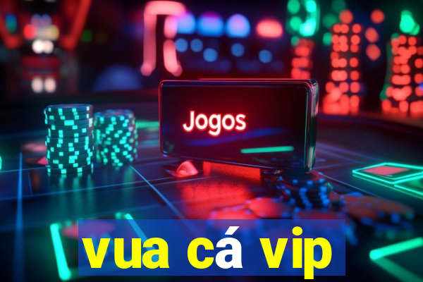 vua cá vip