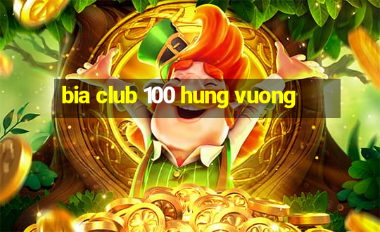 bia club 100 hung vuong