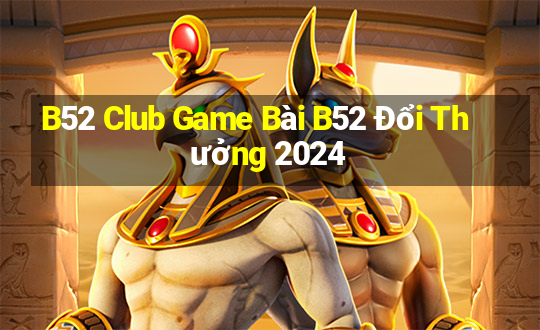 B52 Club Game Bài B52 Đổi Thưởng 2024