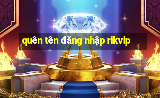 quên tên đăng nhập rikvip