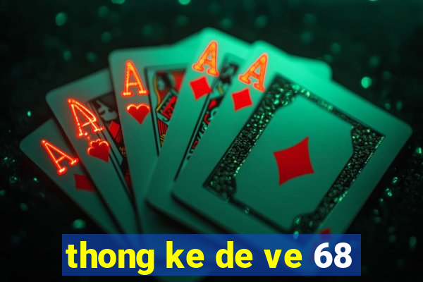 thong ke de ve 68