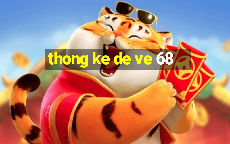 thong ke de ve 68