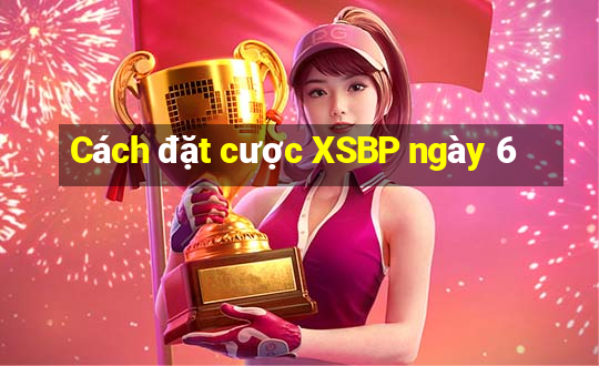 Cách đặt cược XSBP ngày 6