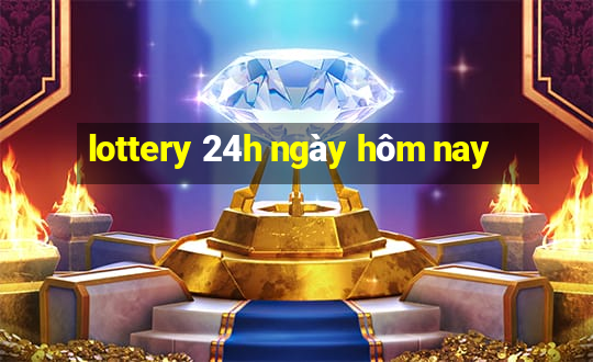 lottery 24h ngày hôm nay