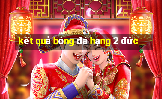 kết quả bóng đá hạng 2 đức