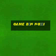 game bắn người