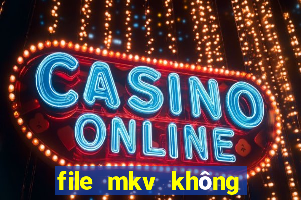 file mkv không có tiếng