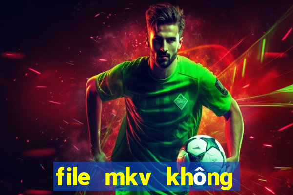 file mkv không có tiếng