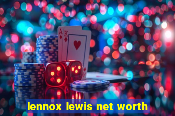 lennox lewis net worth