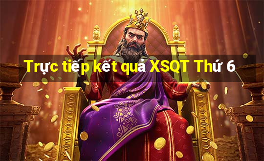 Trực tiếp kết quả XSQT Thứ 6