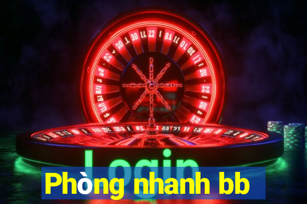 Phòng nhanh bb