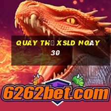 Quay thử XSLD ngày 30