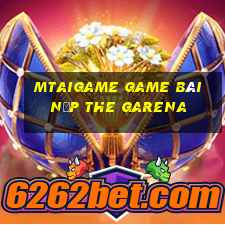 Mtaigame Game Bài Nạp The Garena