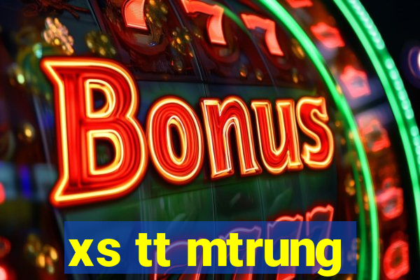 xs tt mtrung