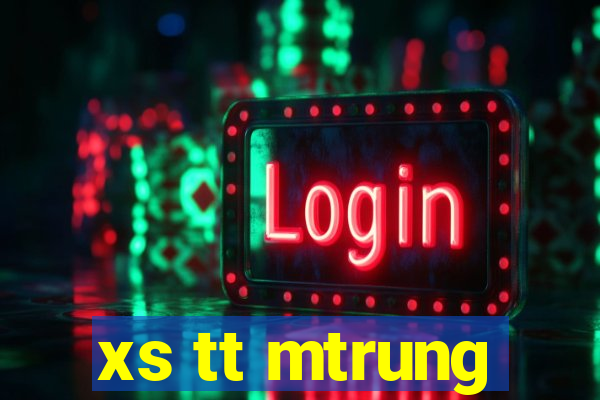 xs tt mtrung