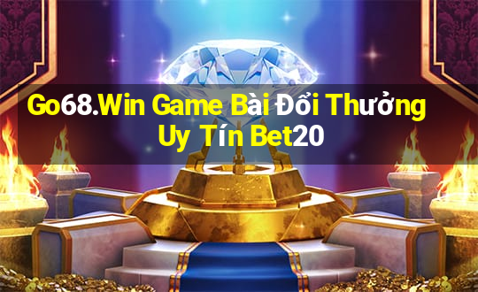 Go68.Win Game Bài Đổi Thưởng Uy Tín Bet20