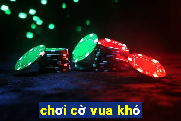 chơi cờ vua khó