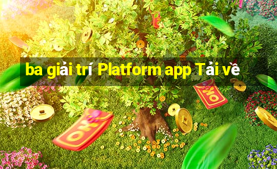 ba giải trí Platform app Tải về