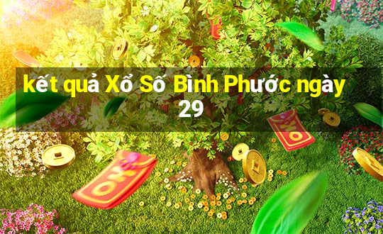 kết quả Xổ Số Bình Phước ngày 29