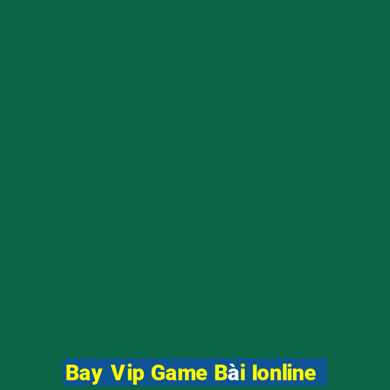 Bay Vip Game Bài Ionline