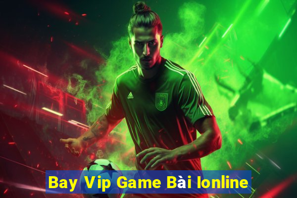 Bay Vip Game Bài Ionline