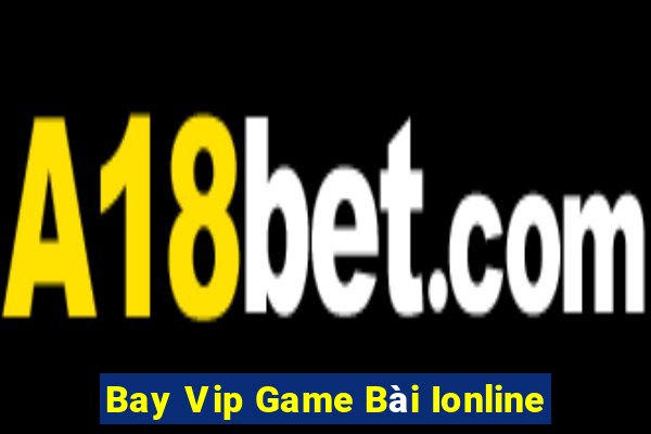 Bay Vip Game Bài Ionline