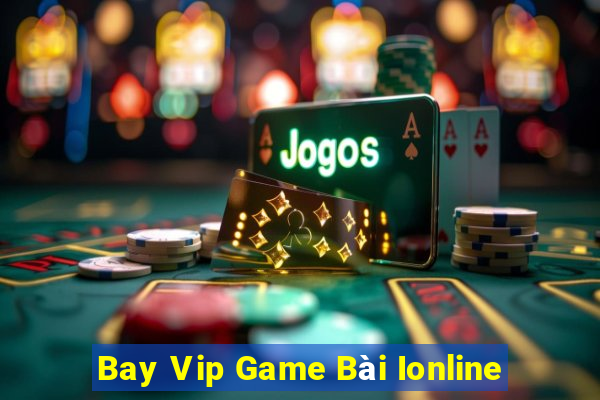 Bay Vip Game Bài Ionline