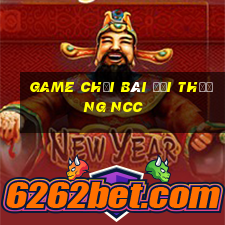 game chơi bài đổi thưởng ncc