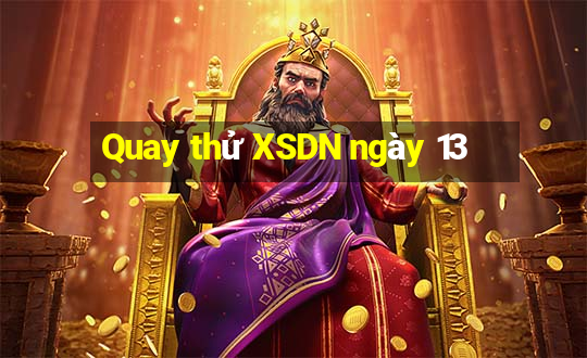 Quay thử XSDN ngày 13