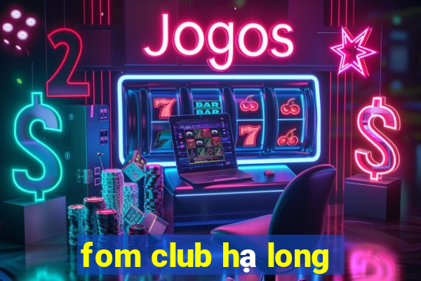 fom club hạ long