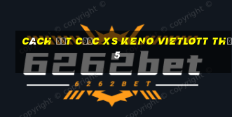 Cách đặt cược XS Keno Vietlott Thứ 5