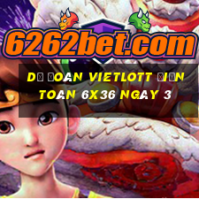 Dự Đoán vietlott Điện Toán 6x36 ngày 3