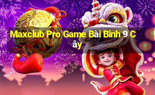 Maxclub Pro Game Bài Binh 9 Cây